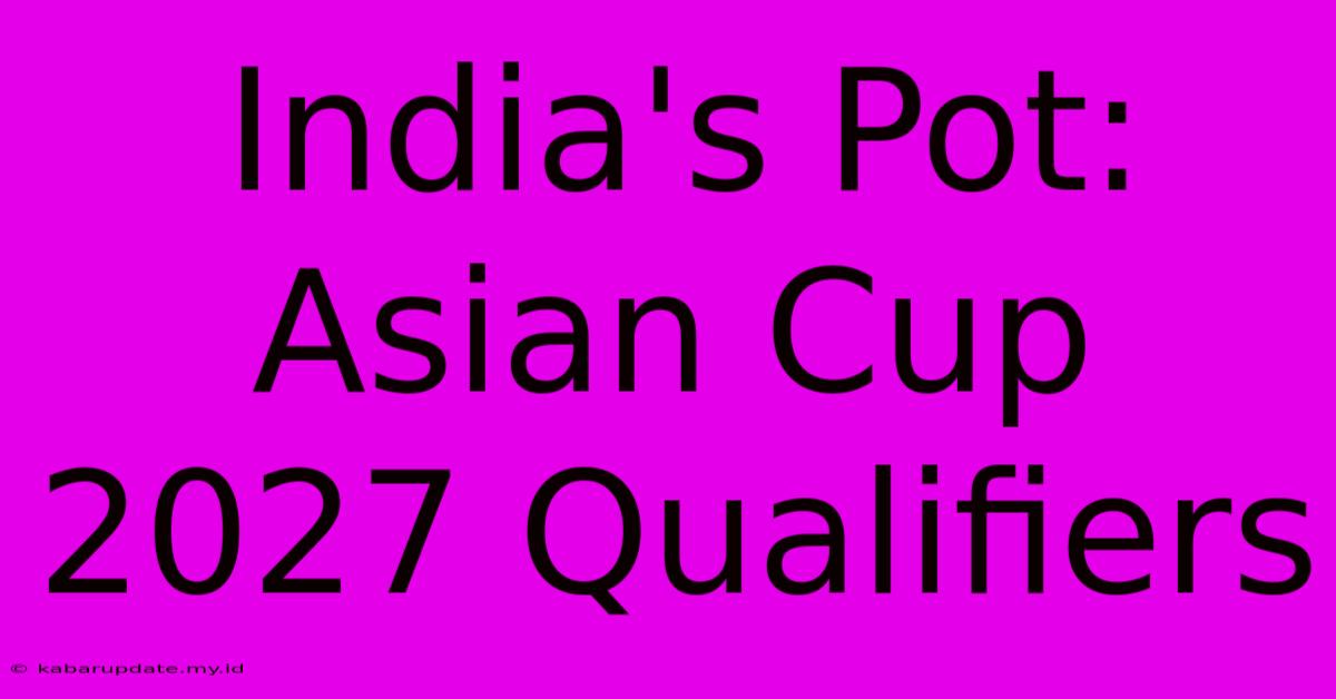 India's Pot: Asian Cup 2027 Qualifiers