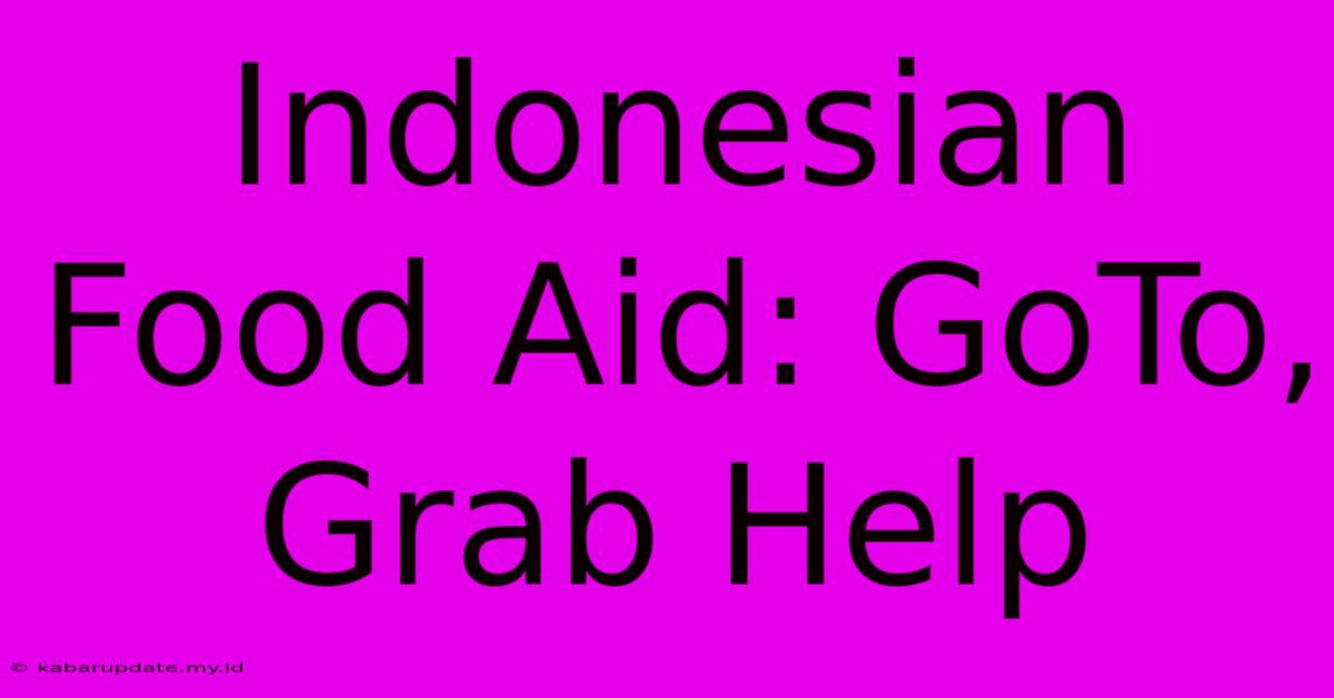 Indonesian Food Aid: GoTo, Grab Help