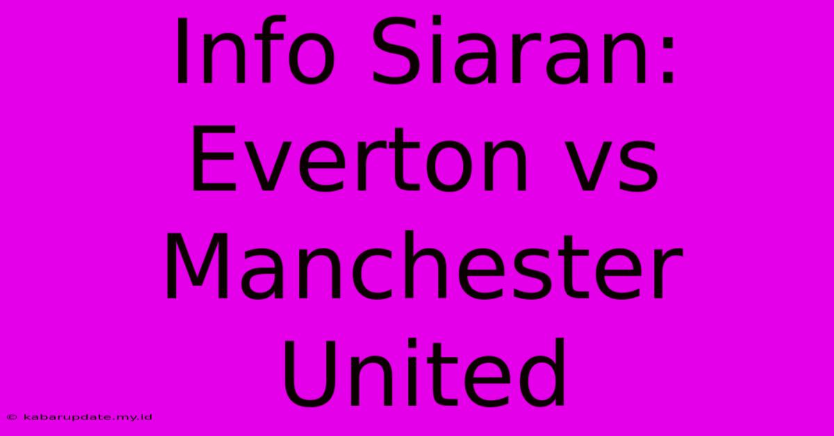 Info Siaran: Everton Vs Manchester United