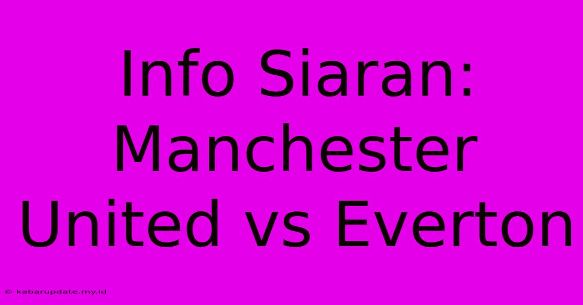 Info Siaran: Manchester United Vs Everton