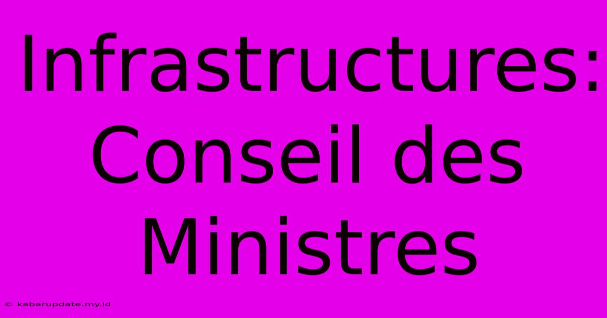 Infrastructures: Conseil Des Ministres