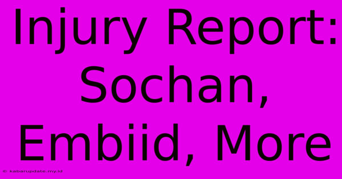 Injury Report: Sochan, Embiid, More