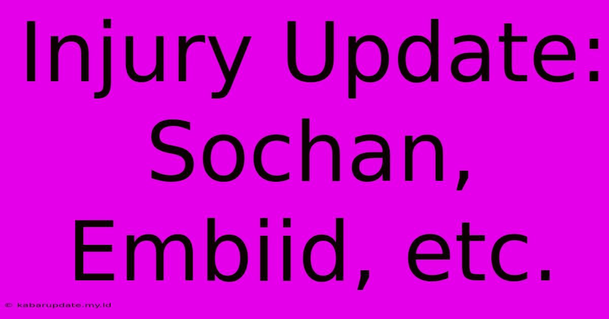 Injury Update:  Sochan, Embiid, Etc.