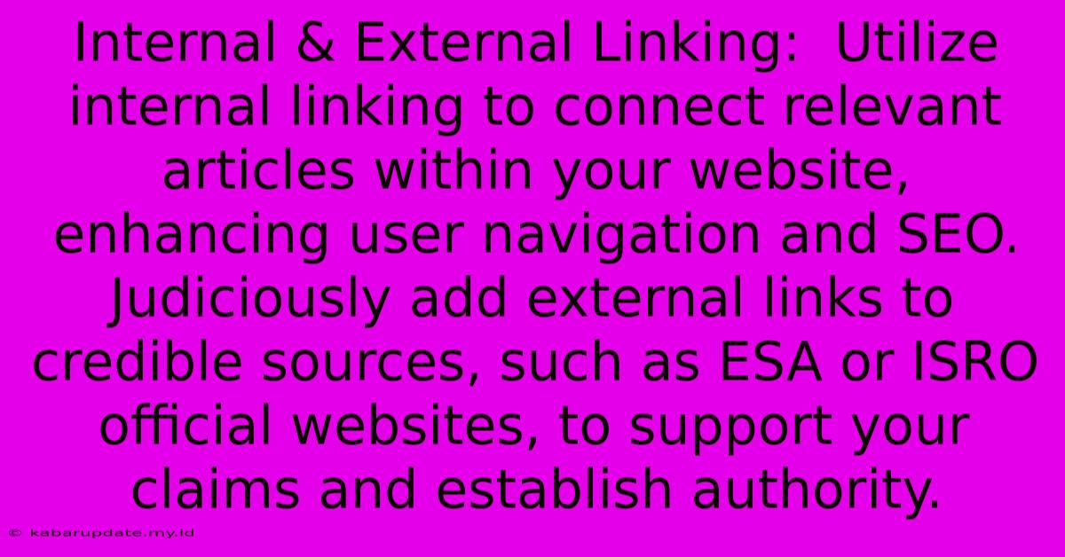 Internal & External Linking:  Utilize Internal Linking To Connect Relevant Articles Within Your Website, Enhancing User Navigation And SEO.  Judiciously Add External Links To Credible Sources, Such As ESA Or ISRO Official Websites, To Support Your Claims And Establish Authority.