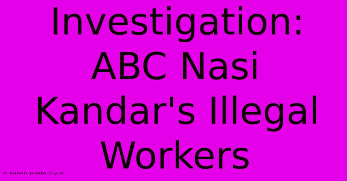 Investigation: ABC Nasi Kandar's Illegal Workers