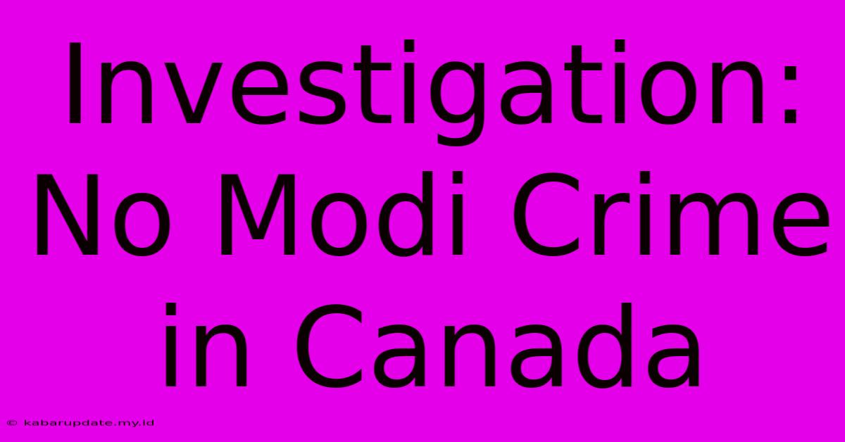 Investigation: No Modi Crime In Canada