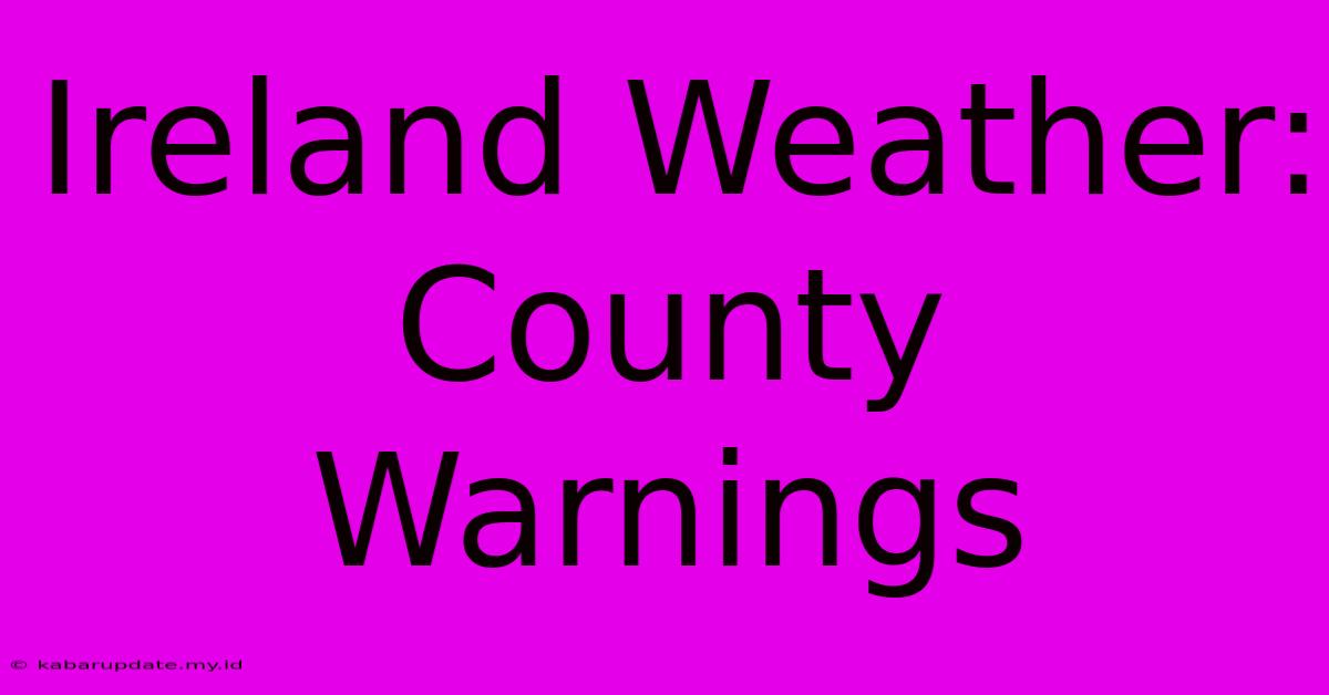 Ireland Weather: County Warnings