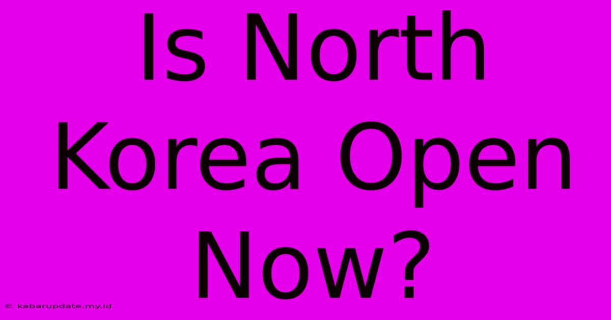 Is North Korea Open Now?