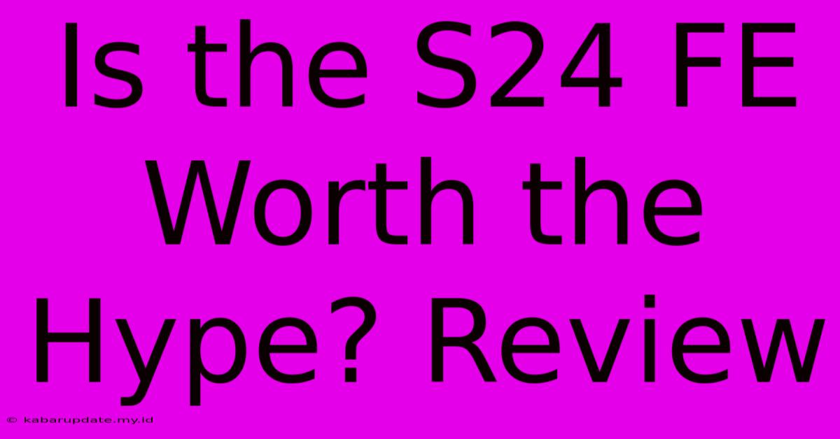 Is The S24 FE Worth The Hype? Review