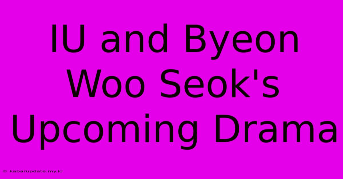 IU And Byeon Woo Seok's Upcoming Drama