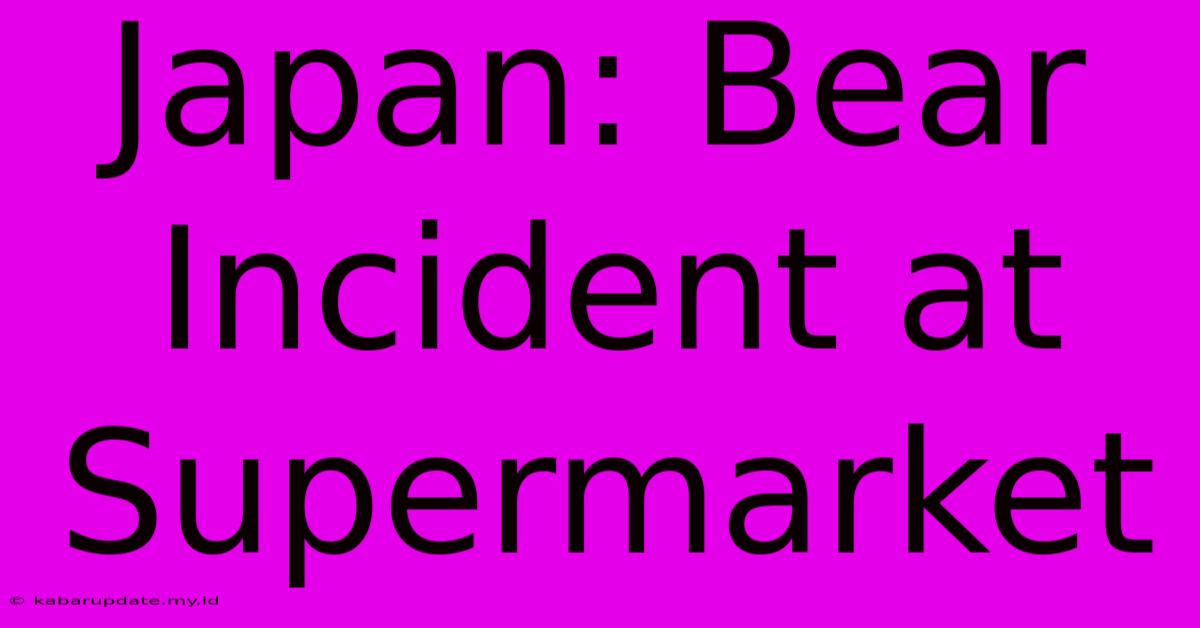 Japan: Bear Incident At Supermarket