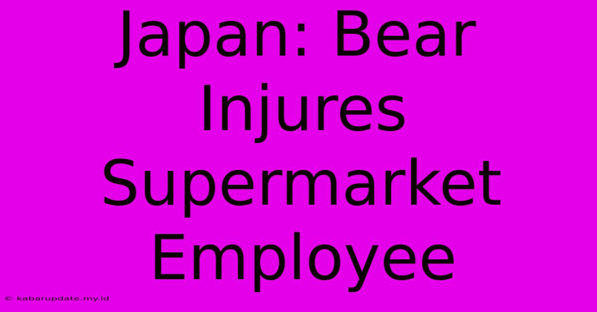 Japan: Bear Injures Supermarket Employee