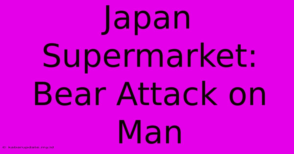 Japan Supermarket: Bear Attack On Man