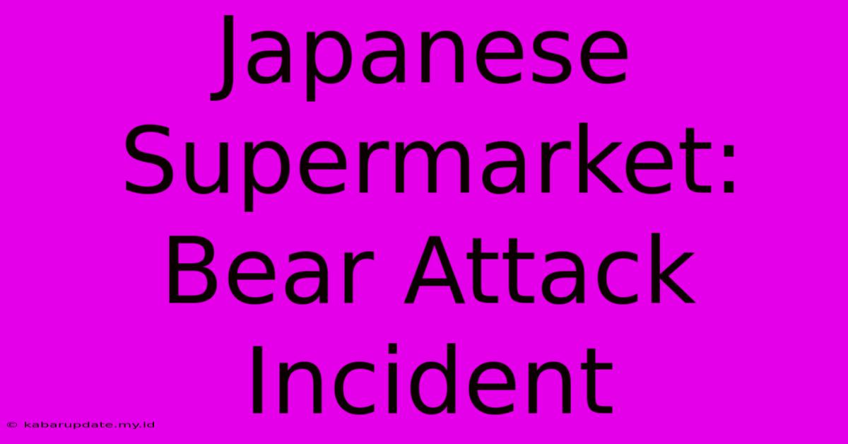 Japanese Supermarket: Bear Attack Incident