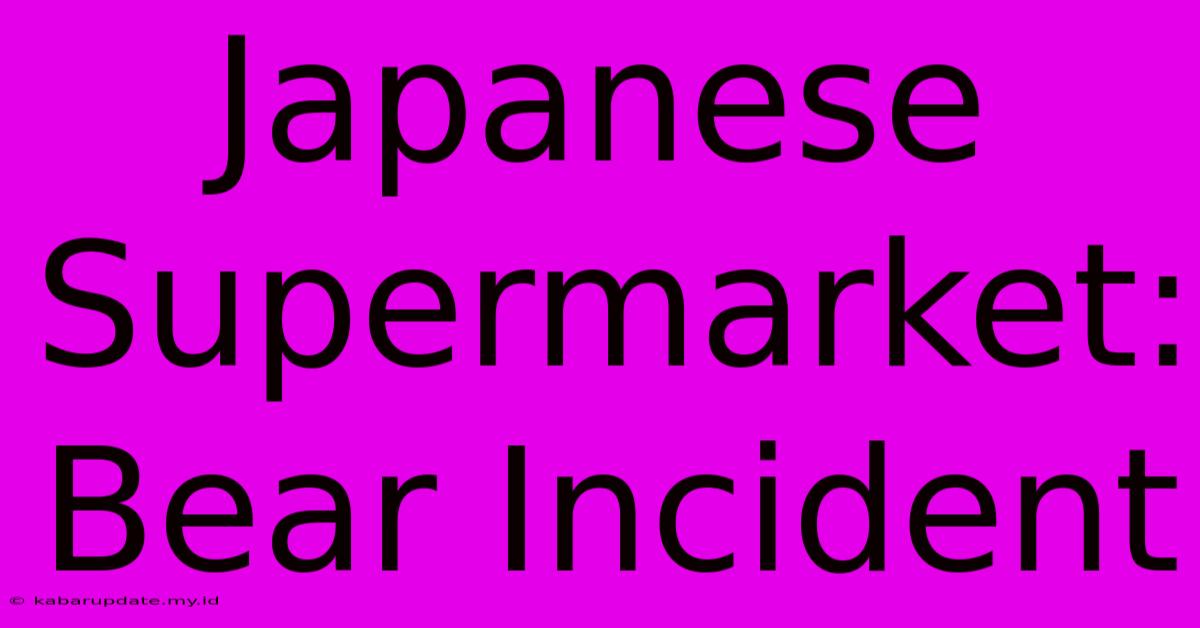 Japanese Supermarket: Bear Incident