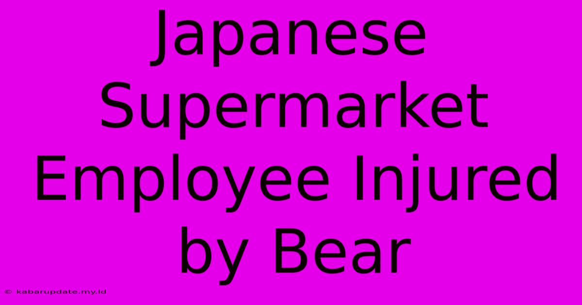 Japanese Supermarket Employee Injured By Bear