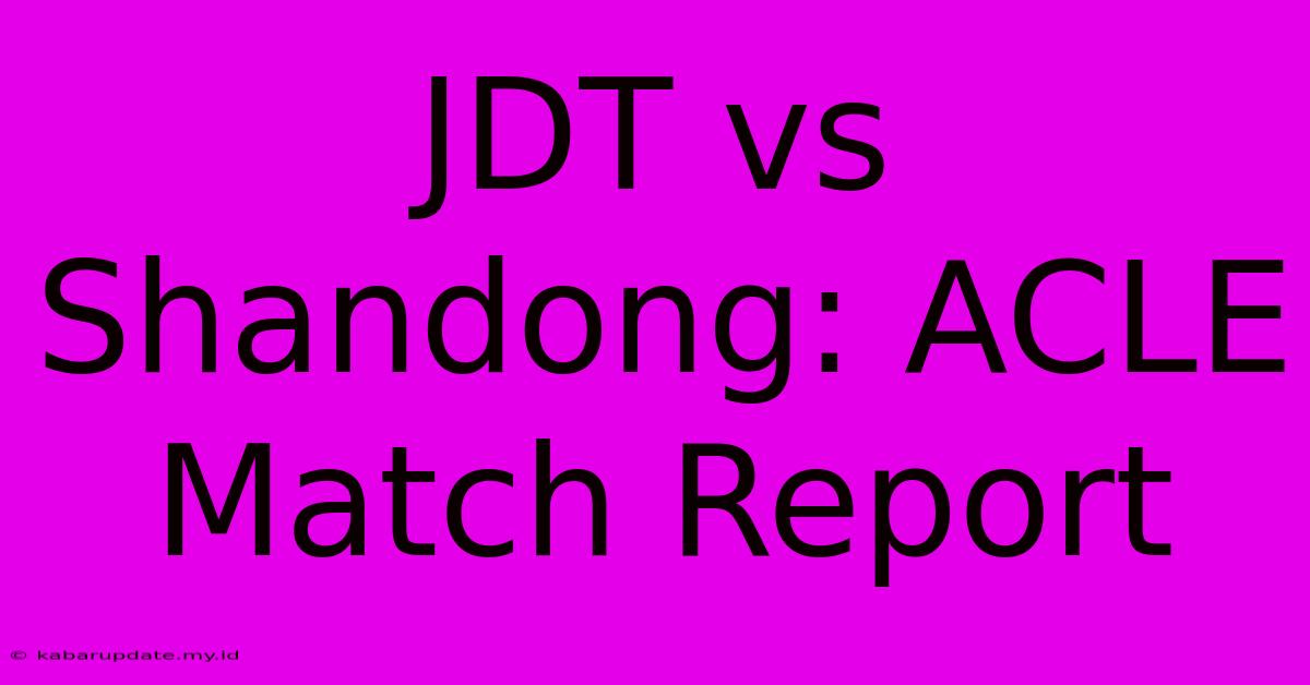 JDT Vs Shandong: ACLE Match Report