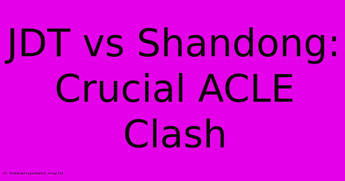 JDT Vs Shandong: Crucial ACLE Clash