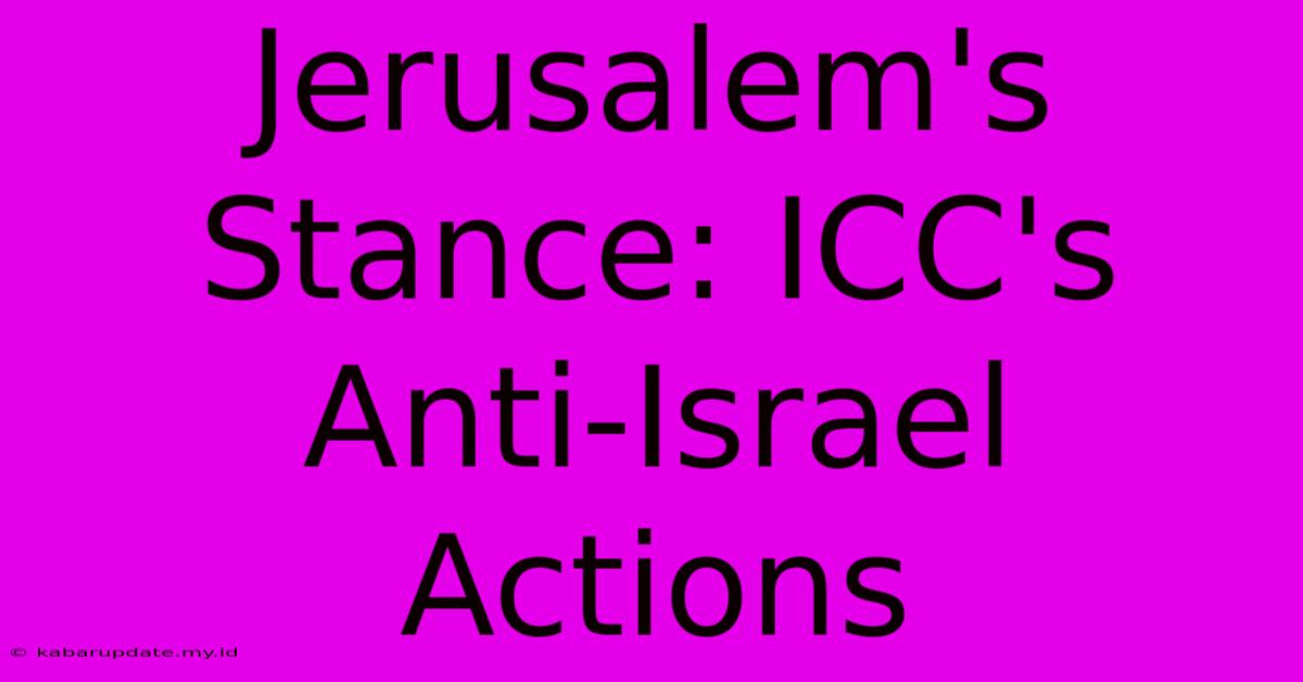 Jerusalem's Stance: ICC's Anti-Israel Actions