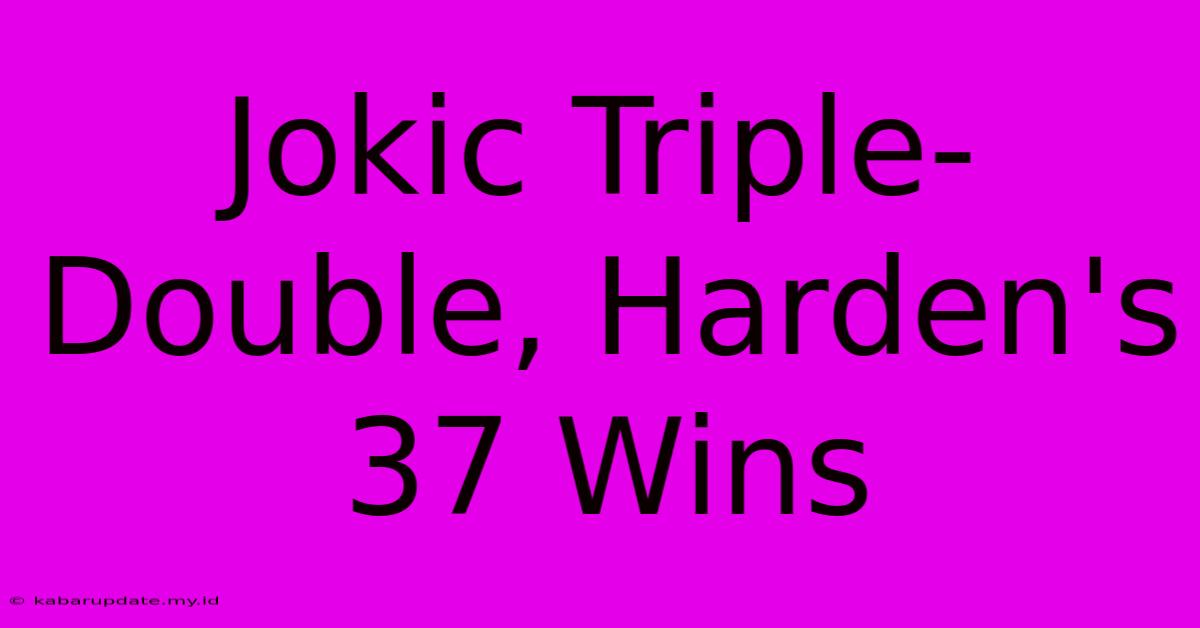 Jokic Triple-Double, Harden's 37 Wins