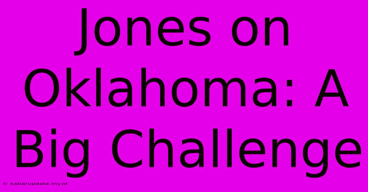 Jones On Oklahoma: A Big Challenge