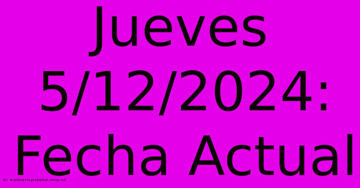 Jueves 5/12/2024: Fecha Actual