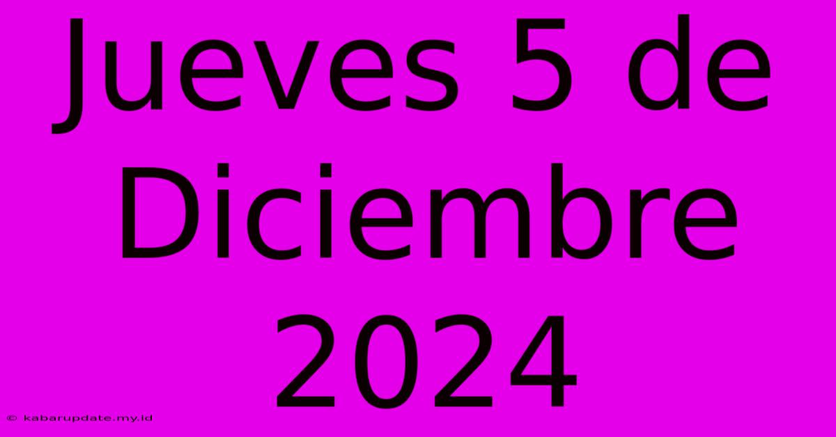 Jueves 5 De Diciembre 2024