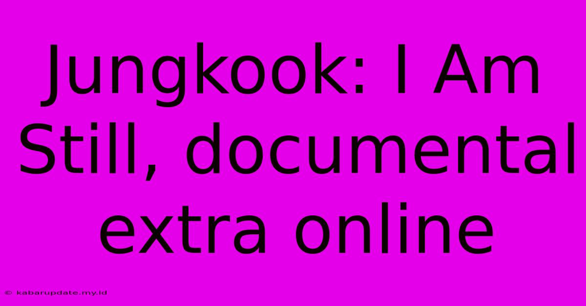 Jungkook: I Am Still, Documental Extra Online