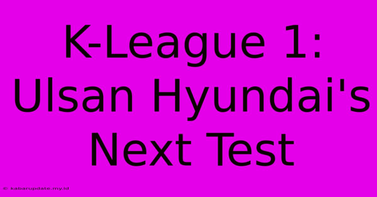 K-League 1: Ulsan Hyundai's Next Test