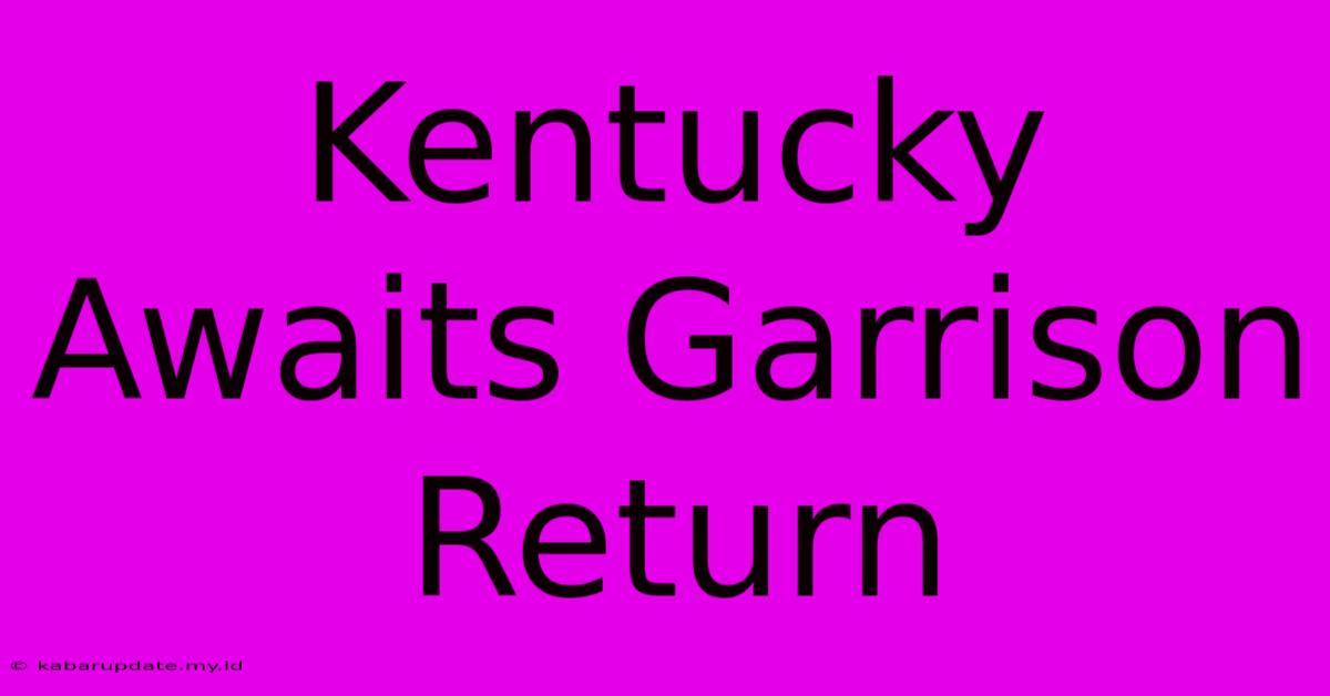 Kentucky Awaits Garrison Return