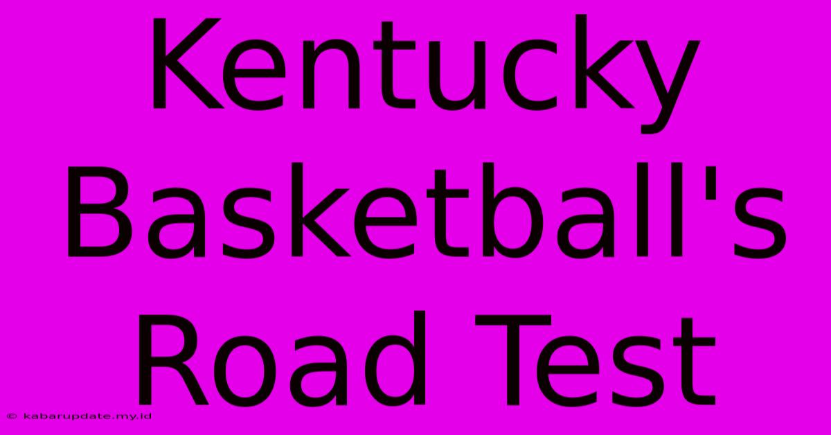 Kentucky Basketball's Road Test