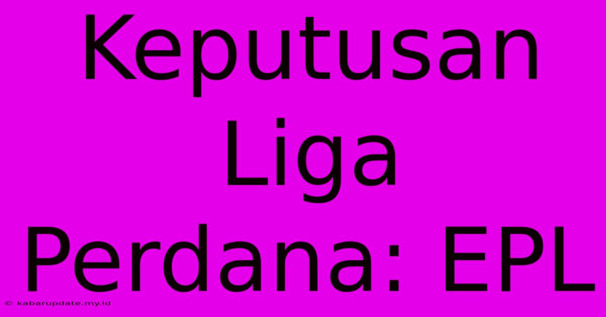 Keputusan Liga Perdana: EPL