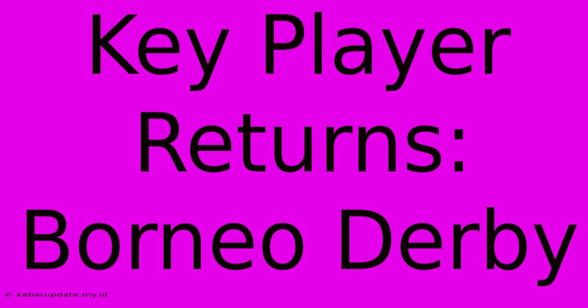 Key Player Returns: Borneo Derby