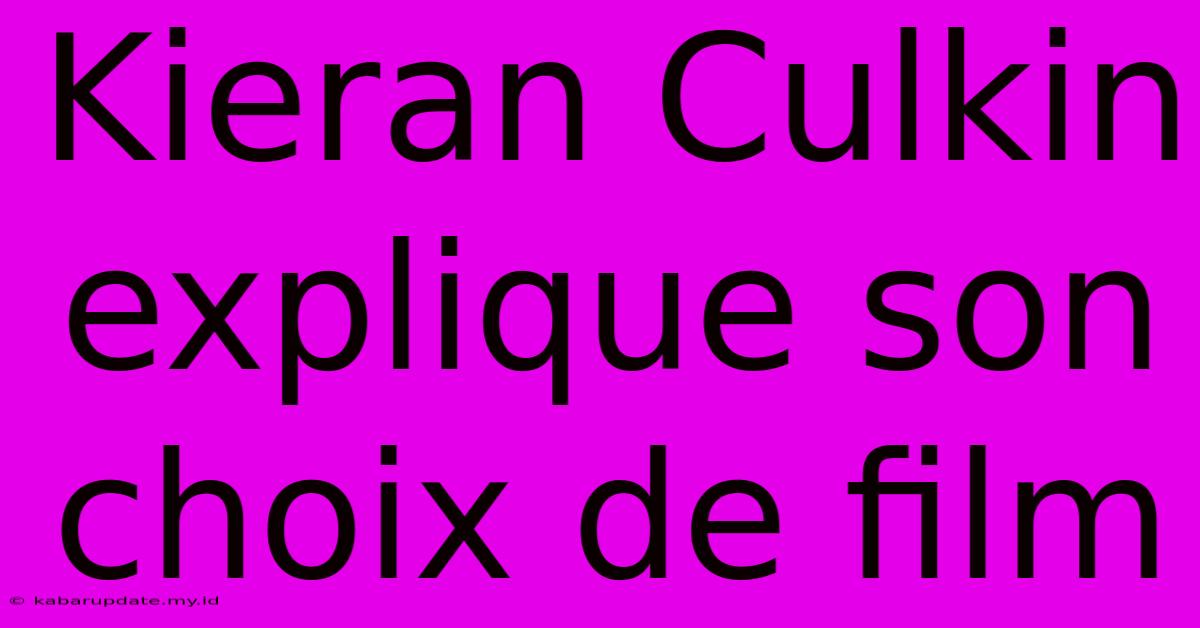 Kieran Culkin Explique Son Choix De Film