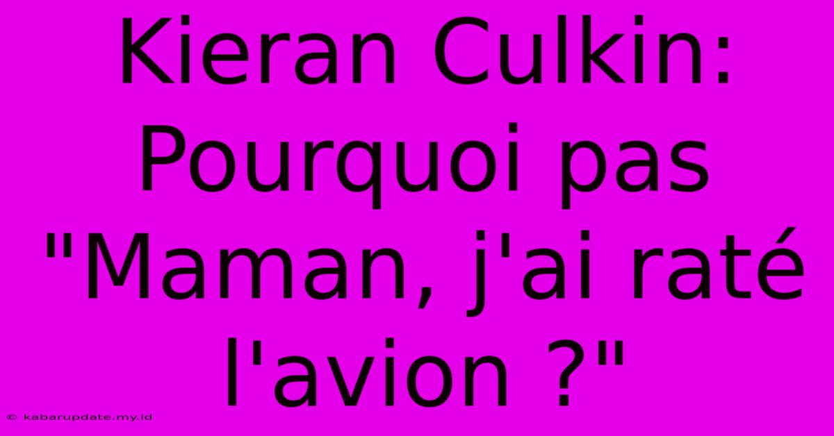 Kieran Culkin: Pourquoi Pas 