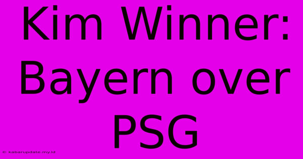 Kim Winner: Bayern Over PSG