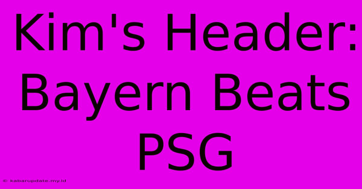 Kim's Header: Bayern Beats PSG