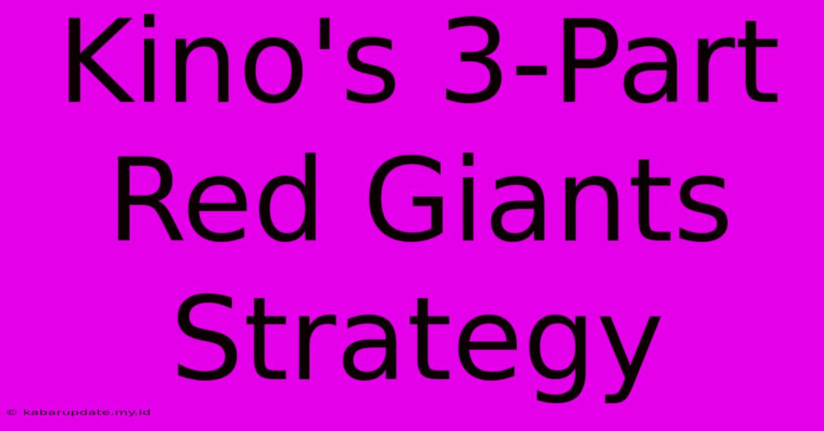 Kino's 3-Part Red Giants Strategy