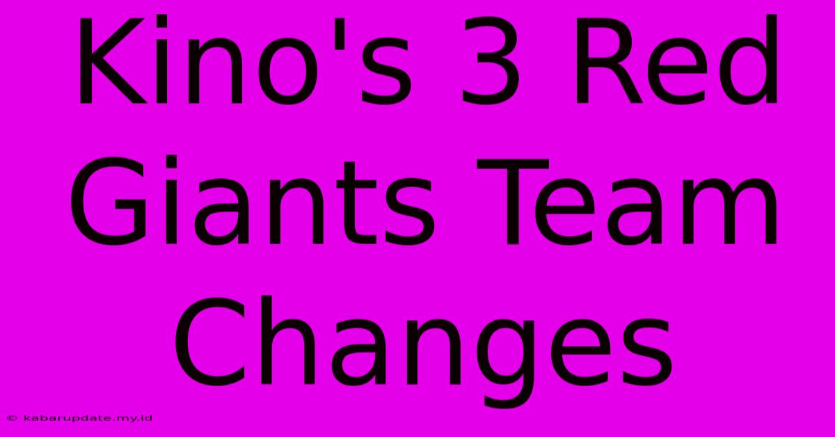 Kino's 3 Red Giants Team Changes