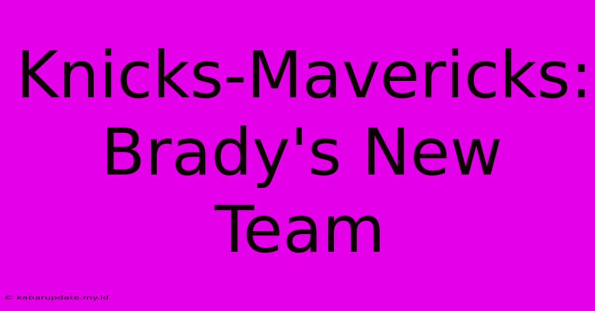 Knicks-Mavericks: Brady's New Team