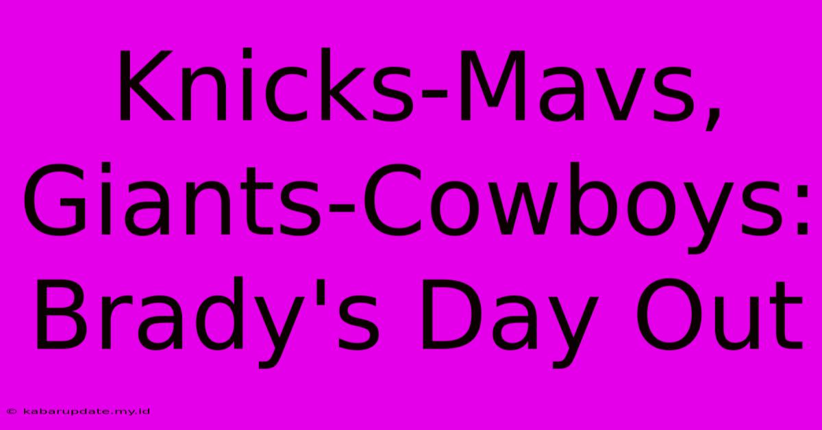 Knicks-Mavs, Giants-Cowboys: Brady's Day Out