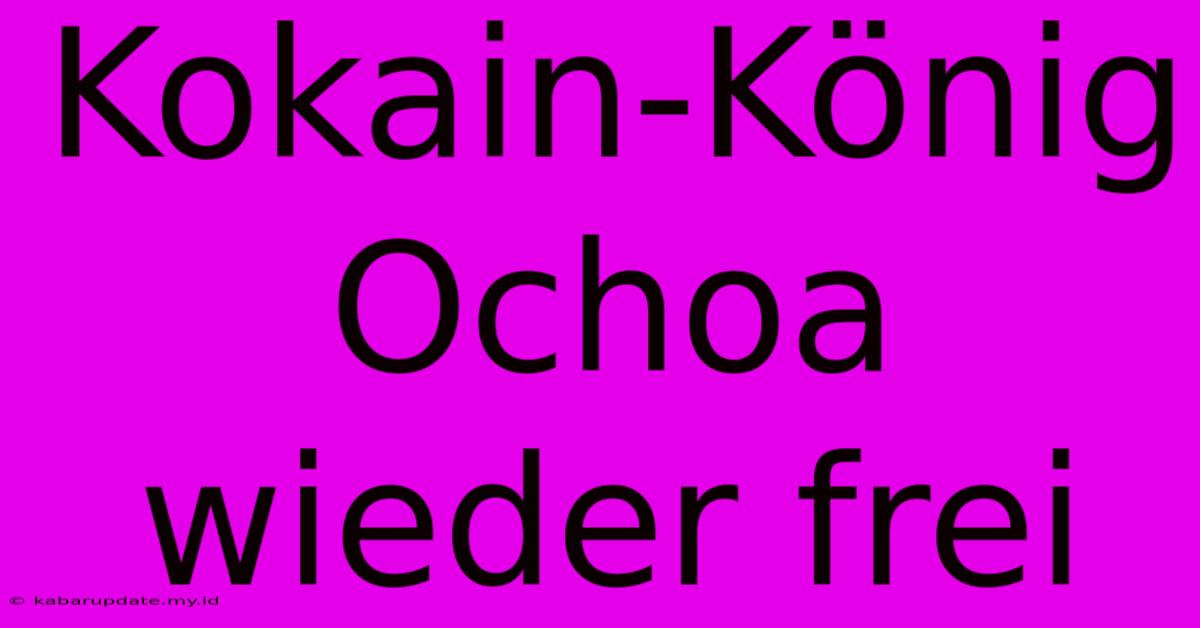 Kokain-König Ochoa Wieder Frei