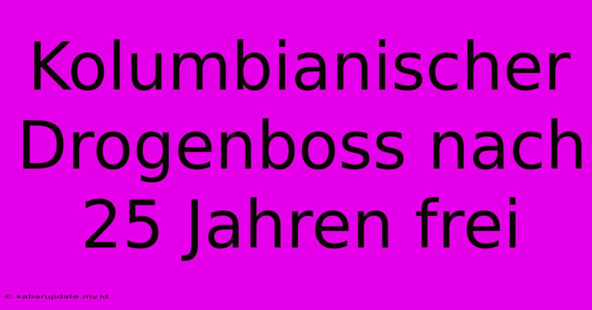 Kolumbianischer Drogenboss Nach 25 Jahren Frei