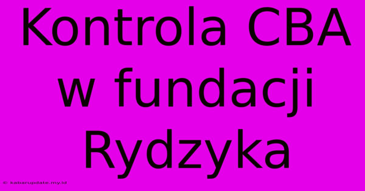 Kontrola CBA W Fundacji Rydzyka