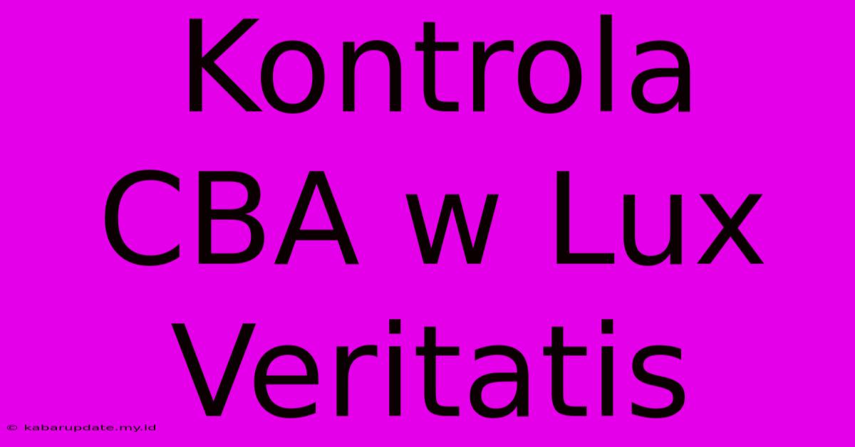 Kontrola CBA W Lux Veritatis