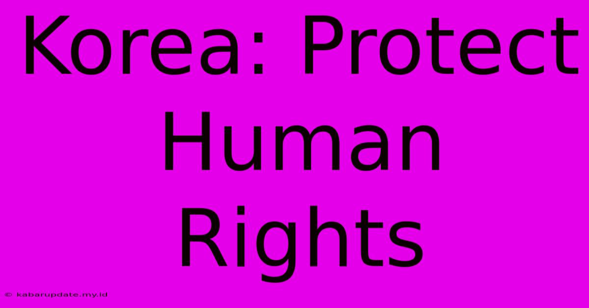 Korea: Protect Human Rights