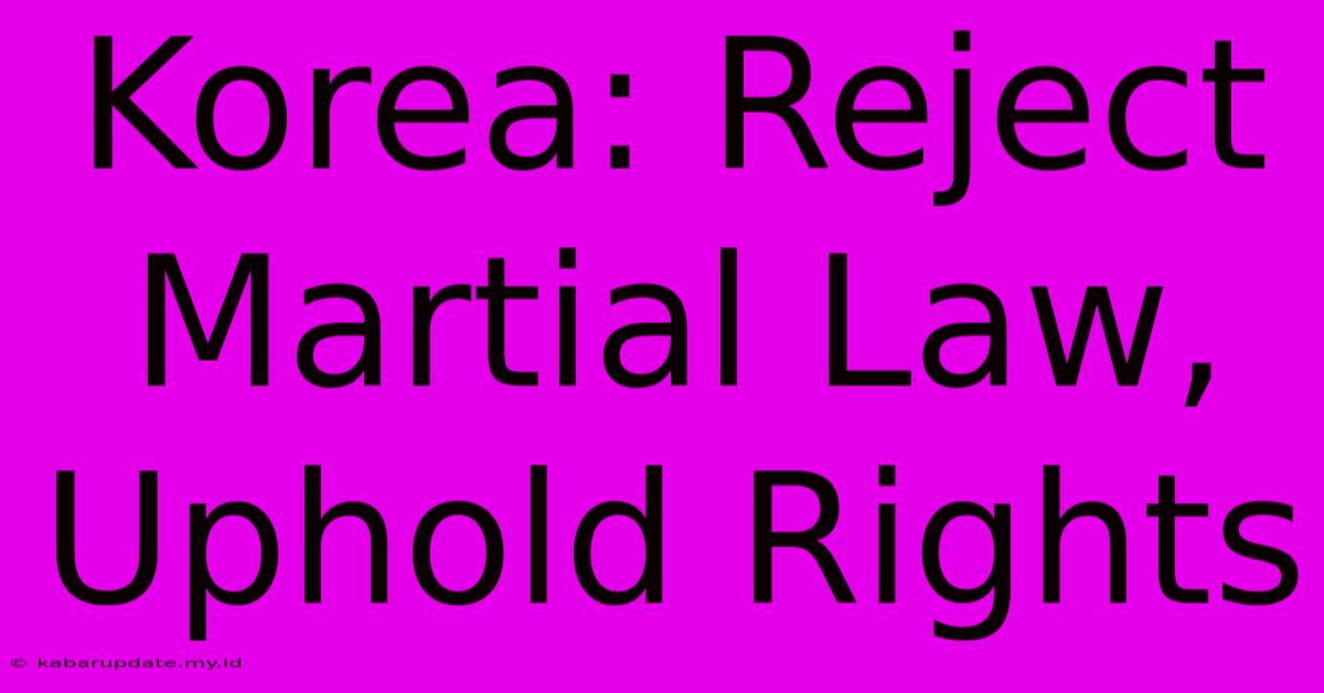 Korea: Reject Martial Law, Uphold Rights