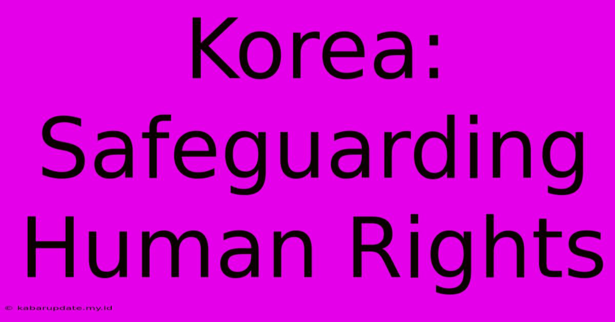 Korea: Safeguarding Human Rights