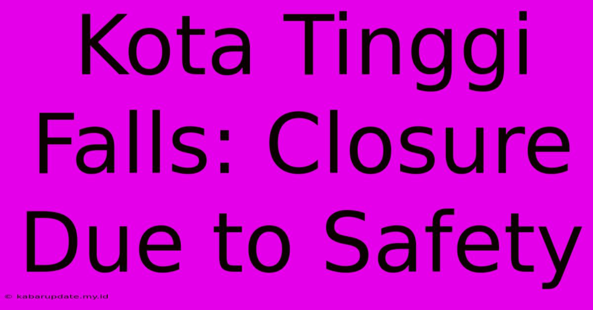 Kota Tinggi Falls: Closure Due To Safety