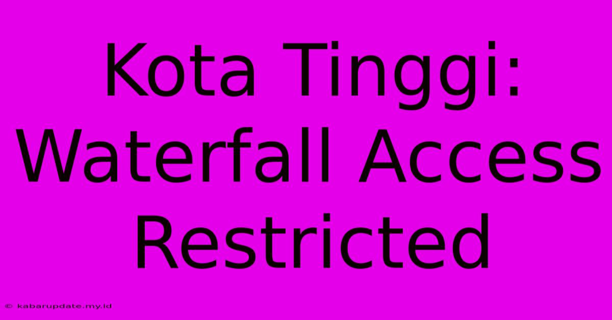 Kota Tinggi: Waterfall Access Restricted